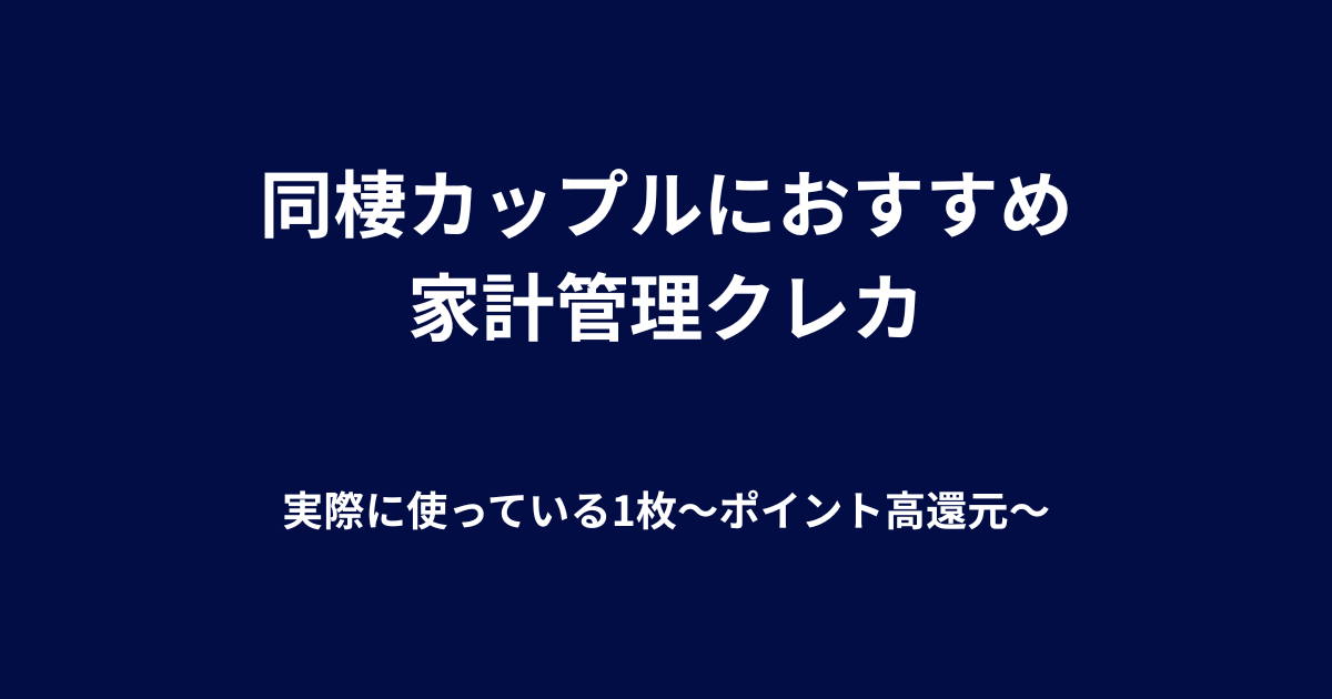 同棲カップルの家計管理におすすめのクレジットカード｜実際に使っている1枚を紹介